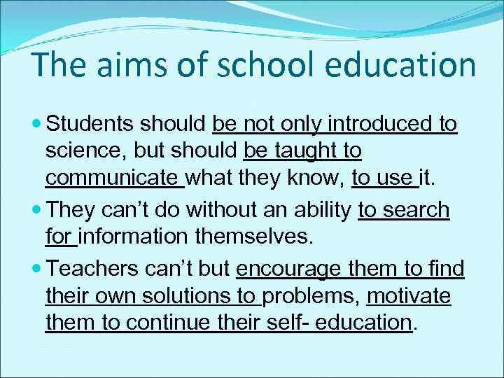 The aims of school education Students should be not only introduced to science, but