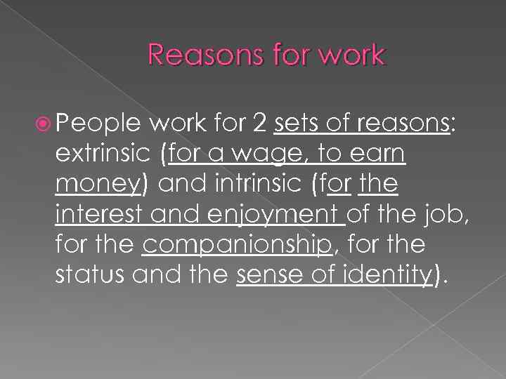 Reasons for work People work for 2 sets of reasons: extrinsic (for a wage,