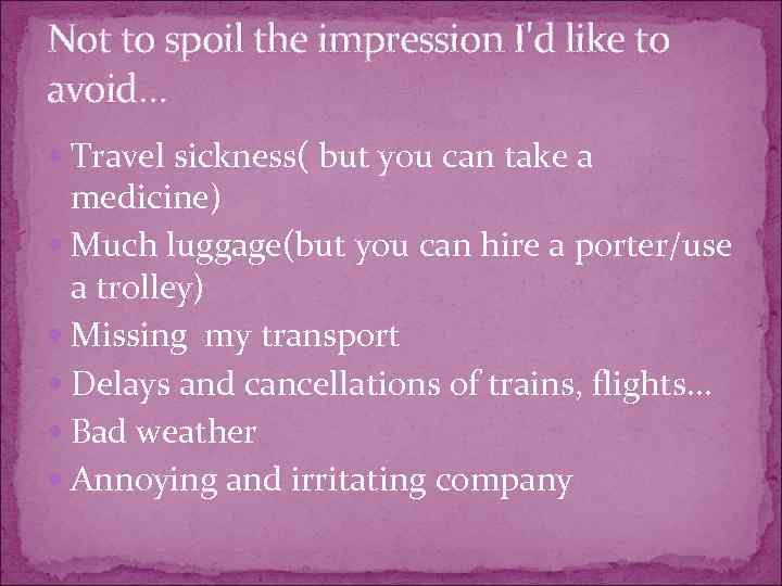 Not to spoil the impression I'd like to avoid… Travel sickness( but you can