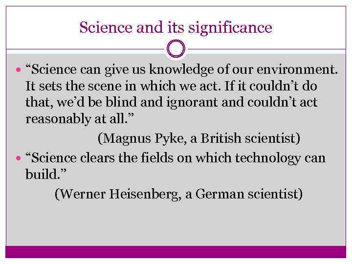 Science and its significance “Science can give us knowledge of our environment. It sets
