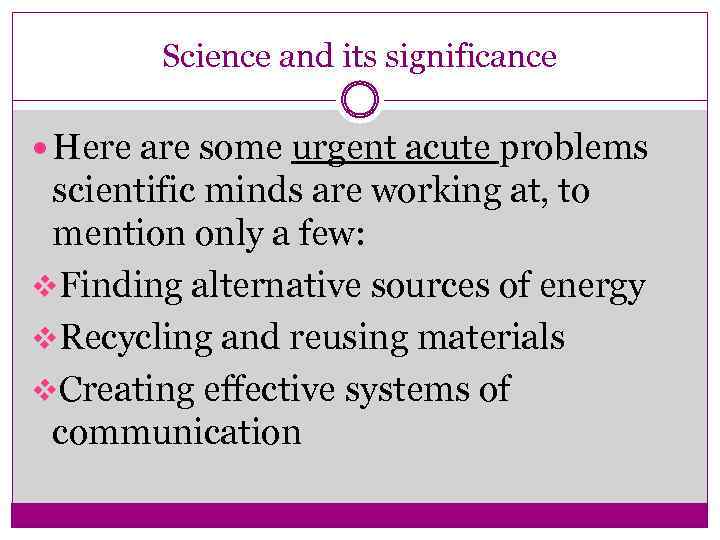 Science and its significance Here are some urgent acute problems scientific minds are working