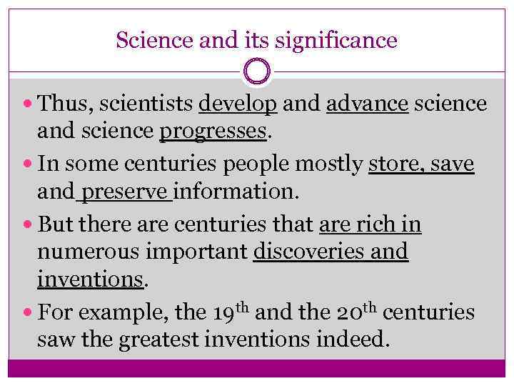 Science and its significance Thus, scientists develop and advance science and science progresses. In