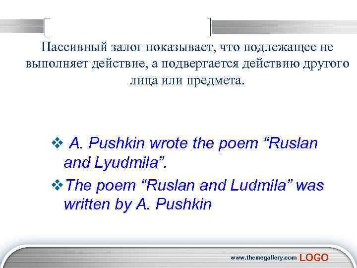 Пассивный залог показывает, что подлежащее не выполняет действие, а подвергается действию другого лица или