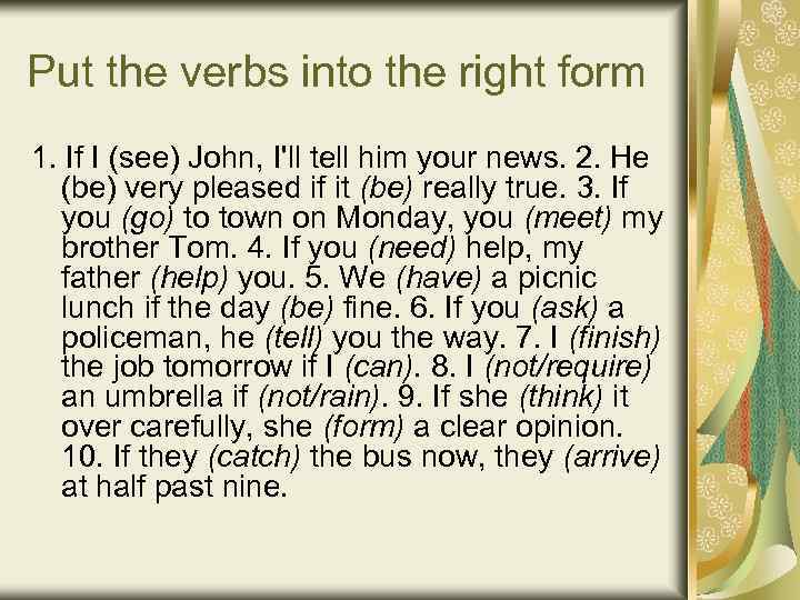 Put the verbs into the right form 1. If I (see) John, I'll tell