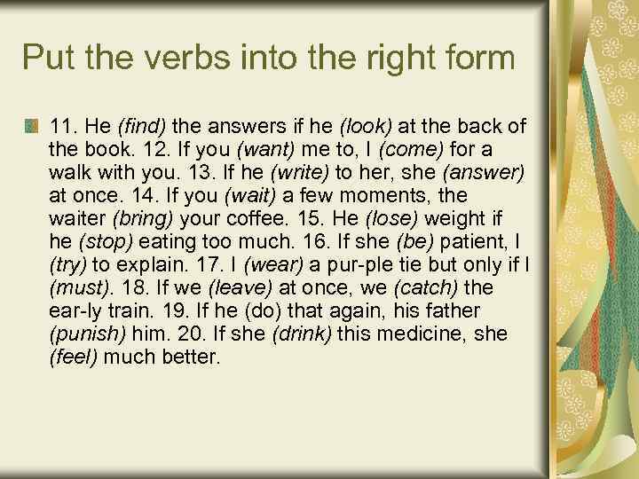 Put the verbs into the right form 11. He (find) the answers if he