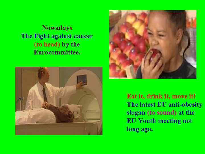 Nowadays The Fight against cancer (to head) by the Eurocommittee. Eat it, drink it,