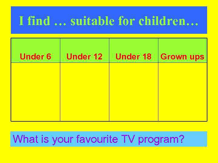 I find … suitable for children… Under 6 Under 12 Under 18 Grown ups