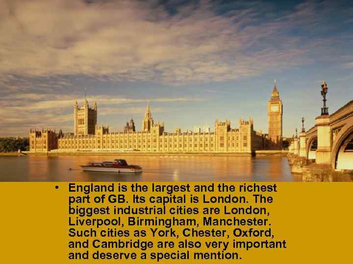  • England is the largest and the richest part of GB. Its capital