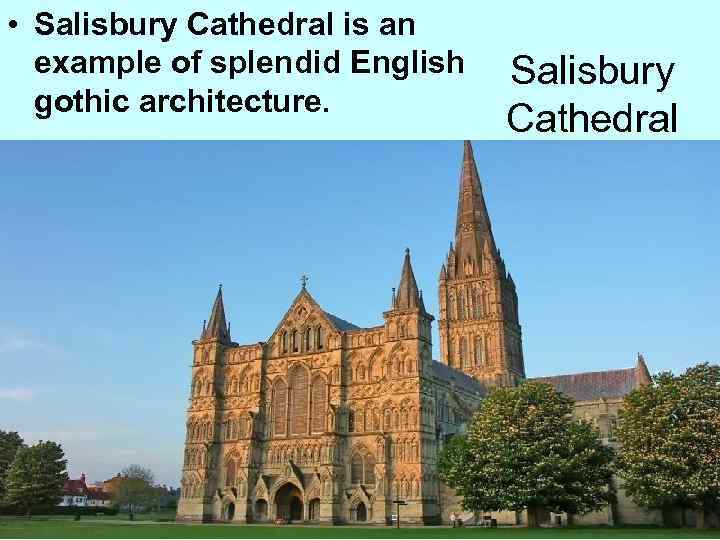  • Salisbury Cathedral is an example of splendid English gothic architecture. Salisbury Cathedral