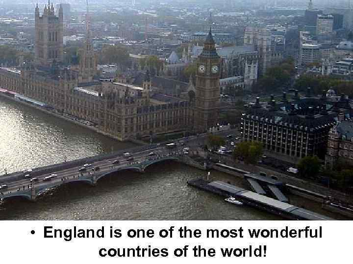  • England is one of the most wonderful countries of the world! 