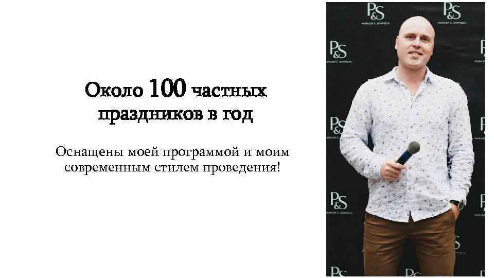Около 100 частных праздников в год Оснащены моей программой и моим современным стилем проведения!