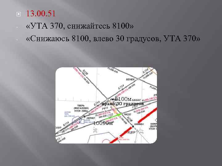  - 13. 00. 51 «УТА 370, снижайтесь 8100» «Снижаюсь 8100, влево 30 градусов,