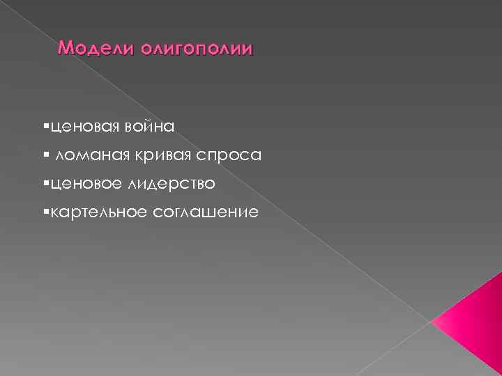 Модели олигополии §ценовая война § ломаная кривая спроса §ценовое лидерство §картельное соглашение 