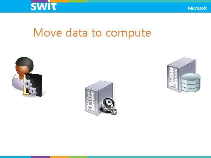 Move data to compute 