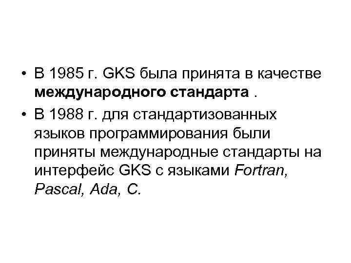  • В 1985 г. GKS была принята в качестве международного стандарта. • В