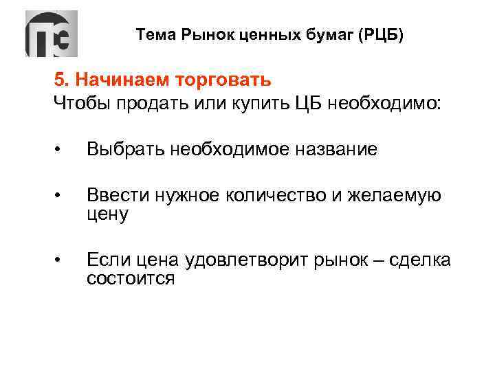 Тема Рынок ценных бумаг (РЦБ) 5. Начинаем торговать Чтобы продать или купить ЦБ необходимо: