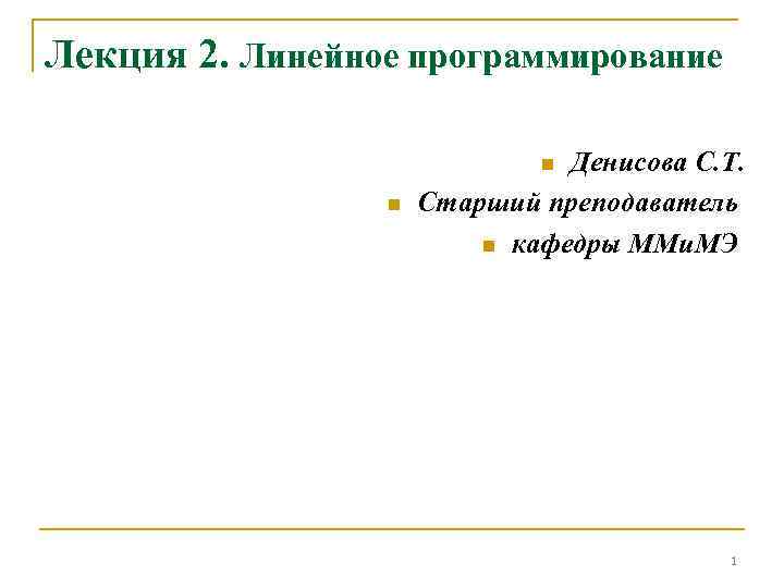 Лекция 2. Линейное программирование Денисова С. Т. Старший преподаватель n кафедры ММи. МЭ n