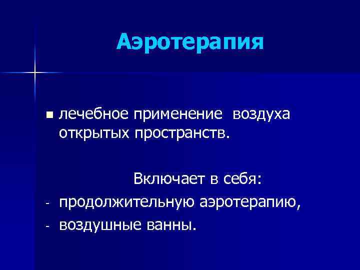Аэротерапия n лечебное применение воздуха открытых пространств. Включает в себя: продолжительную аэротерапию, воздушные ванны.