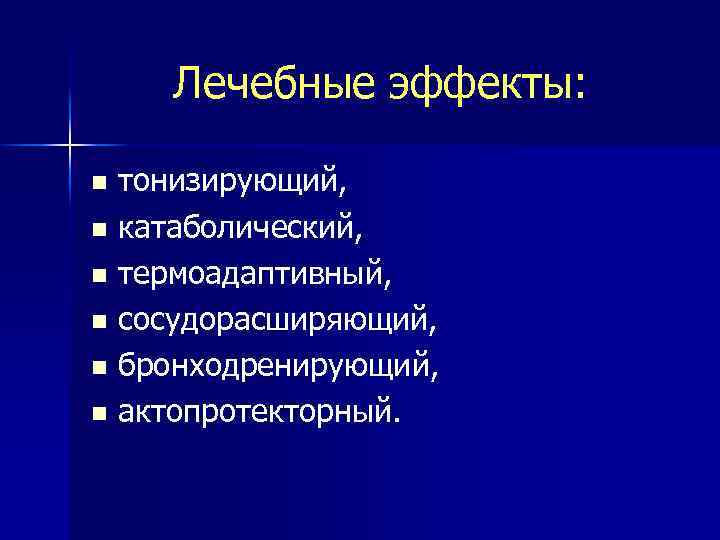 Лечебные эффекты: тонизирующий, n катаболический, n термоадаптивный, n сосудорасширяющий, n бронходренирующий, n актопротекторный. n