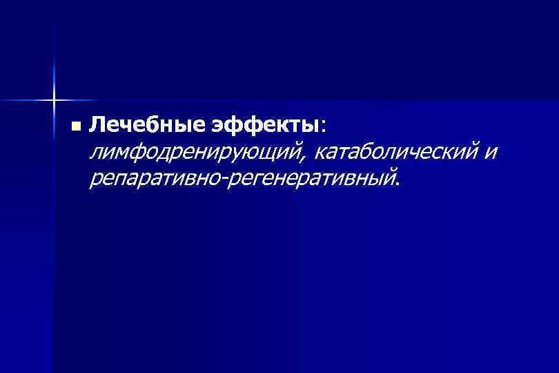 n Лечебные эффекты: лимфодренирующий, катаболический и репаративно-регенеративный. 