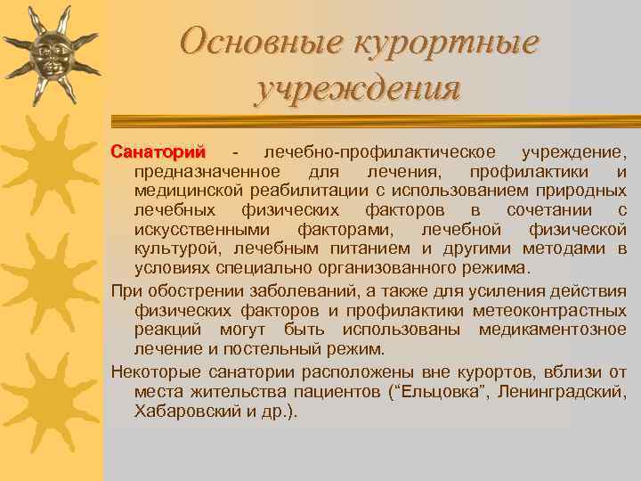Основные курортные учреждения Санаторий - лечебно-профилактическое учреждение, предназначенное для лечения, профилактики и медицинской реабилитации