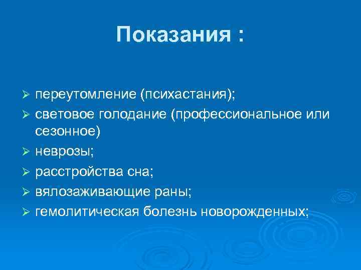 Показания : переутомление (психастания); Ø световое голодание (профессиональное или сезонное) Ø неврозы; Ø расстройства
