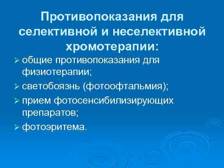 Противопоказания для селективной и неселективной хромотерапии: Ø общие противопоказания для физиотерапии; Ø светобоязнь (фотоофтальмия);