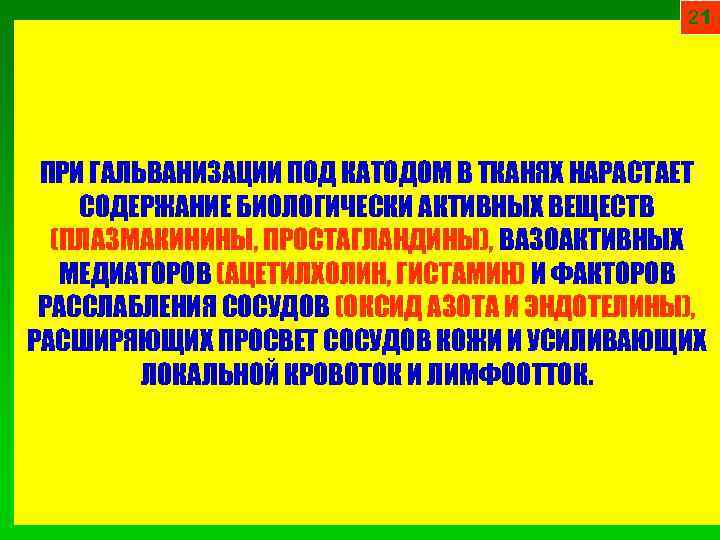 21 ПРИ ГАЛЬВАНИЗАЦИИ ПОД КАТОДОМ В ТКАНЯХ НАРАСТАЕТ СОДЕРЖАНИЕ БИОЛОГИЧЕСКИ АКТИВНЫХ ВЕЩЕСТВ (ПЛАЗМАКИНИНЫ, ПРОСТАГЛАНДИНЫ),