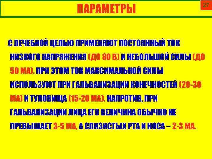 ПАРАМЕТРЫ 27 С ЛЕЧЕБНОЙ ЦЕЛЬЮ ПРИМЕНЯЮТ ПОСТОЯННЫЙ ТОК НИЗКОГО НАПРЯЖЕНИЯ (ДО 80 В) И