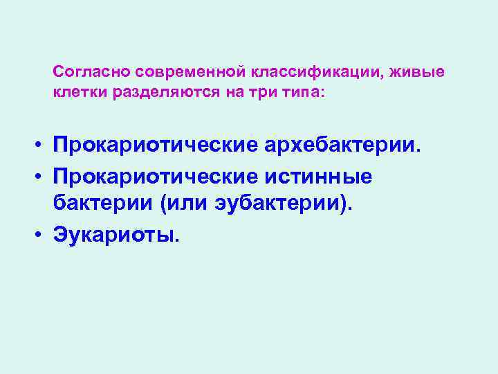  Согласно современной классификации, живые клетки разделяются на три типа: • Прокариотические архебактерии. •