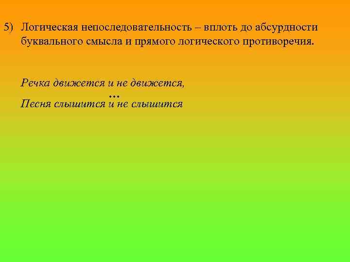 5) Логическая непоследовательность – вплоть до абсурдности буквального смысла и прямого логического противоречия. Речка