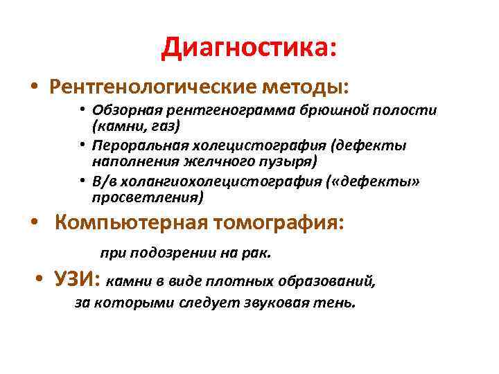 Диагностика: • Рентгенологические методы: • Обзорная рентгенограмма брюшной полости (камни, газ) • Пероральная холецистография