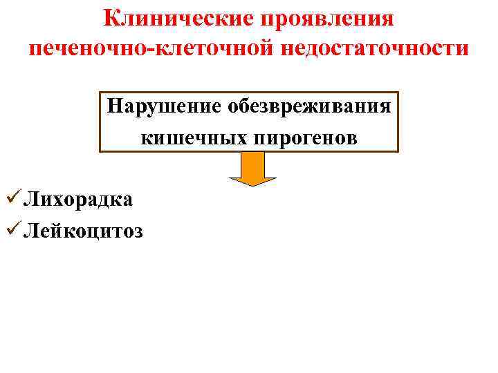 Клинические проявления печеночно-клеточной недостаточности Нарушение обезвреживания кишечных пирогенов ü Лихорадка ü Лейкоцитоз 