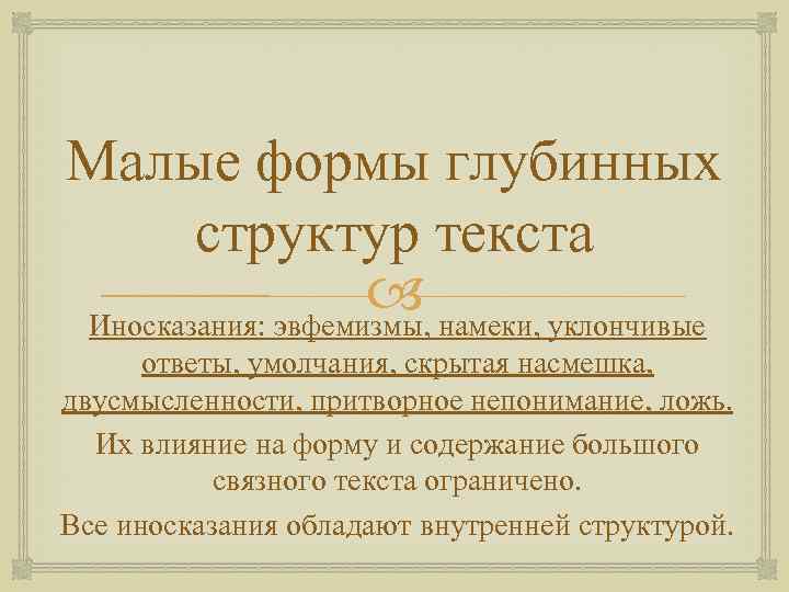 Малые формы глубинных структур текста Иносказания: эвфемизмы, намеки, уклончивые ответы, умолчания, скрытая насмешка, двусмысленности,