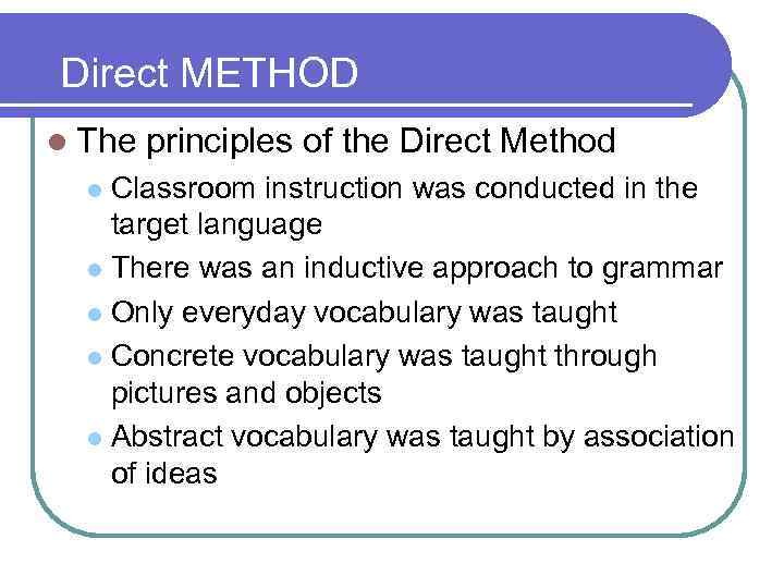 Direct METHOD l The principles of the Direct Method Classroom instruction was conducted in