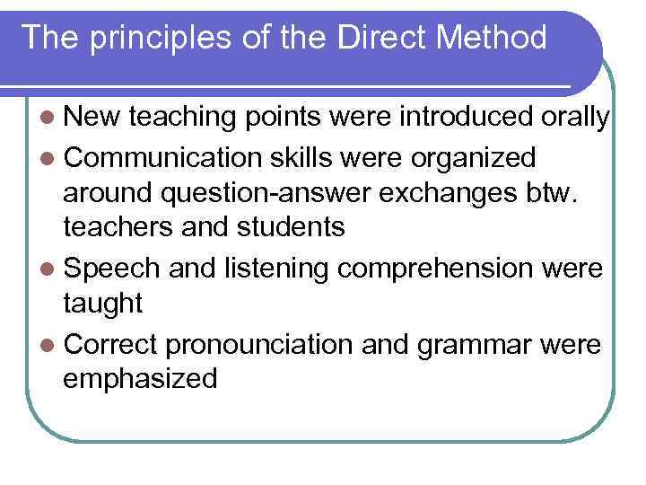 The principles of the Direct Method l New teaching points were introduced orally l