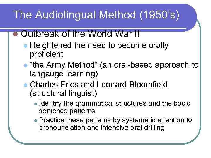 The Audiolingual Method (1950’s) l Outbreak of the World War II Heightened the need