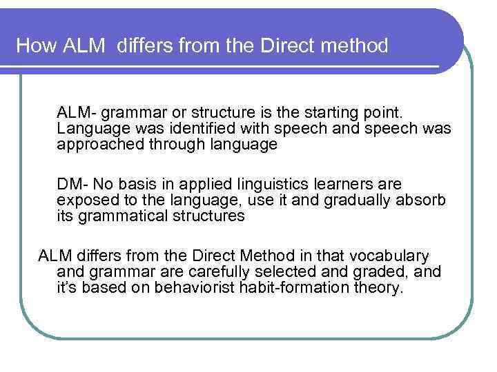 How ALM differs from the Direct method ALM- grammar or structure is the starting