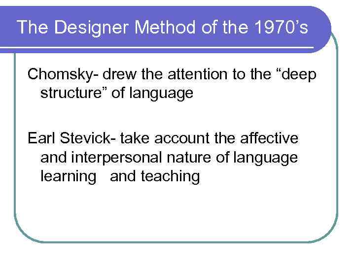 The Designer Method of the 1970’s Chomsky- drew the attention to the “deep structure”