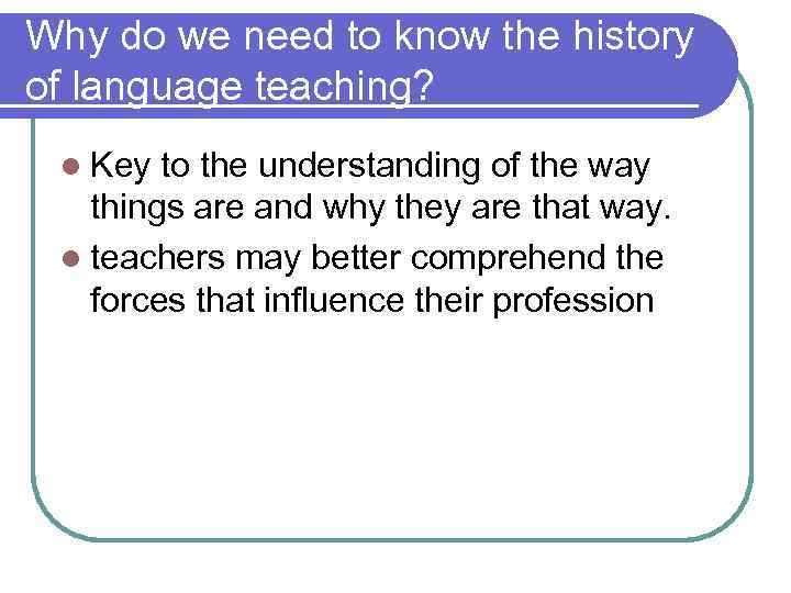 Why do we need to know the history of language teaching? l Key to