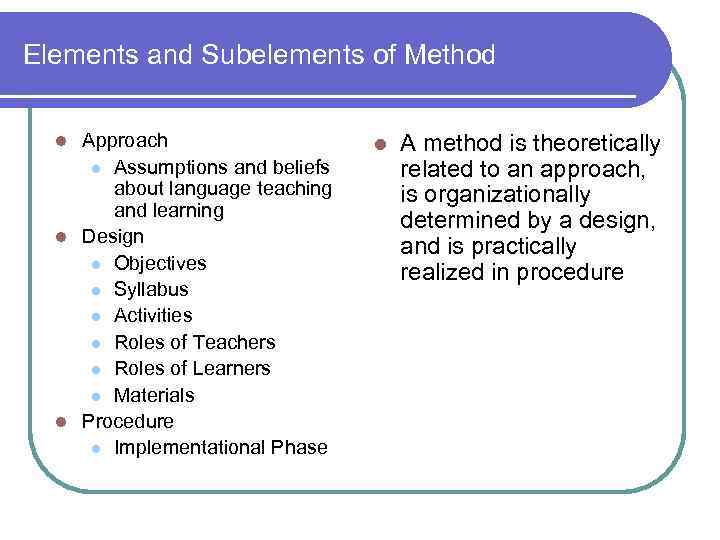 Elements and Subelements of Method Approach l Assumptions and beliefs about language teaching and