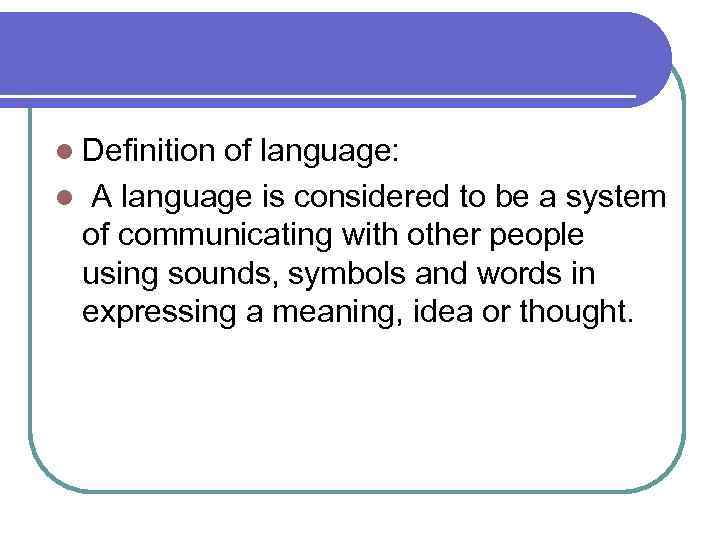 l Definition of language: l A language is considered to be a system of