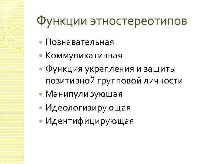 Функции этностереотипов Познавательная Коммуникативная Функция укрепления и защиты позитивной групповой личности Манипулирующая Идеологизирующая Идентифицирующая