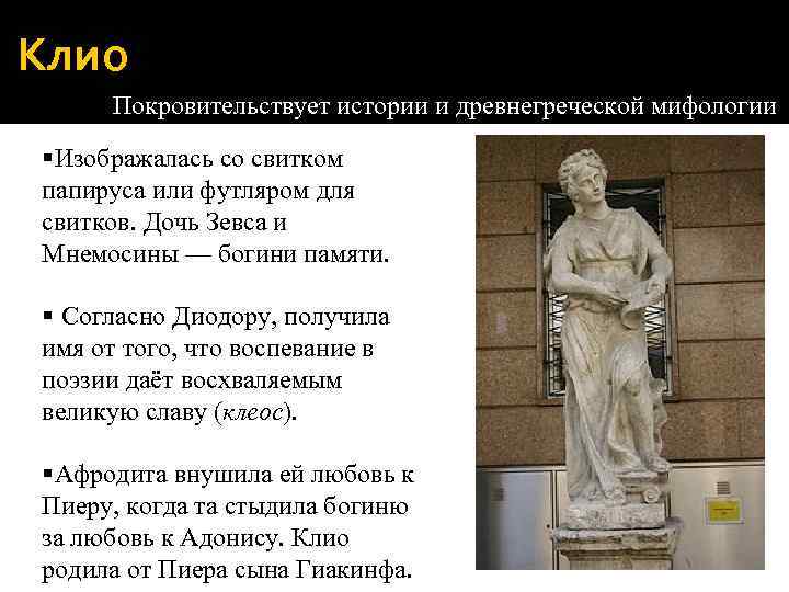 Клио Покровительствует истории и древнегреческой мифологии §Изображалась со свитком папируса или футляром для свитков.