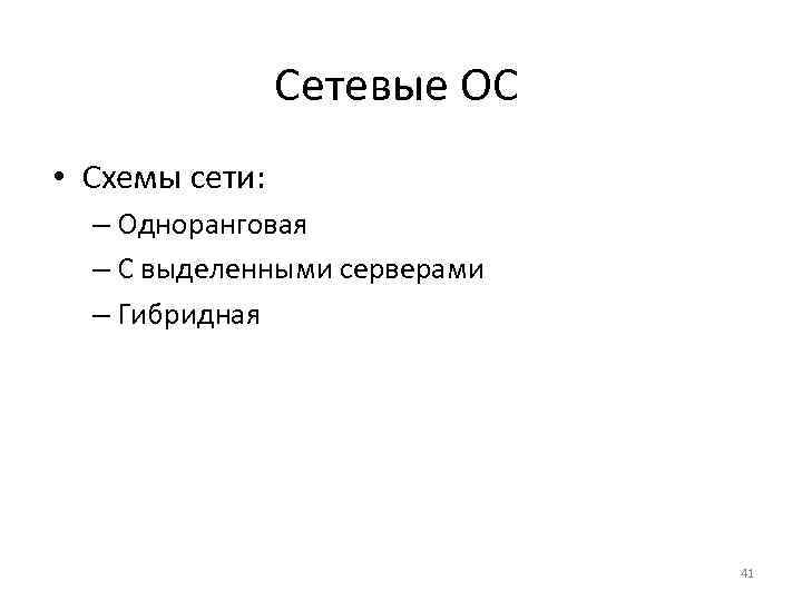 Сетевые ОС • Схемы сети: – Одноранговая – С выделенными серверами – Гибридная 41