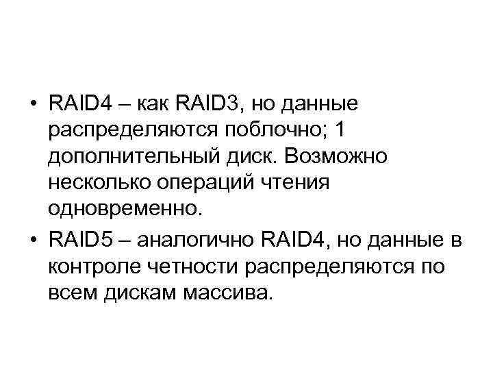  • RAID 4 – как RAID 3, но данные распределяются поблочно; 1 дополнительный