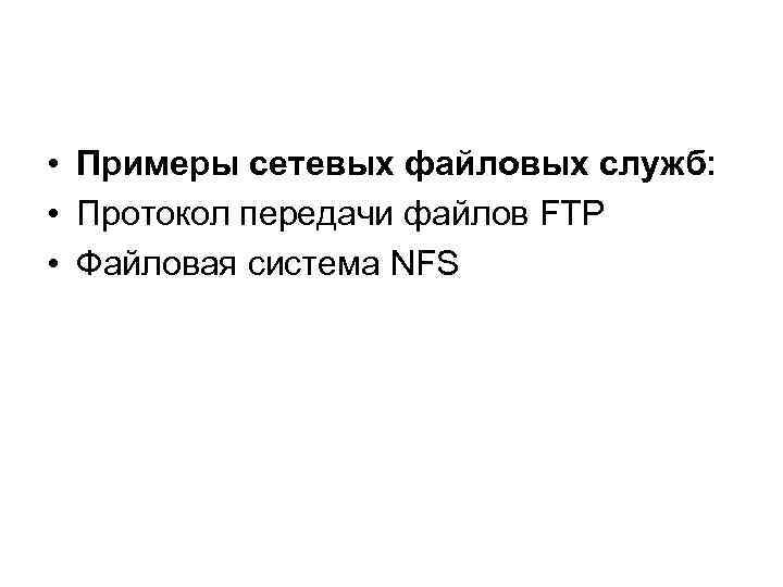  • Примеры сетевых файловых служб: • Протокол передачи файлов FTP • Файловая система