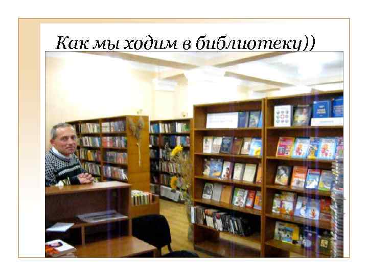 Как мы ходим в библиотеку)) 
