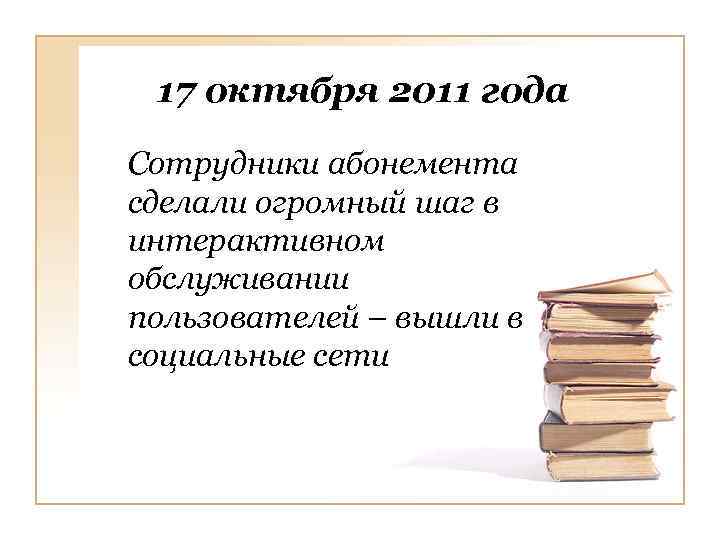 17 октября 2011 года Сотрудники абонемента сделали огромный шаг в интерактивном обслуживании пользователей –