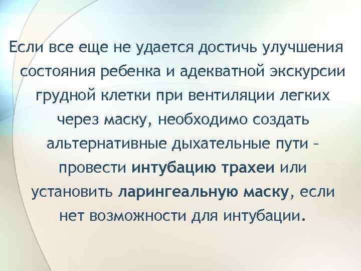 Если все еще не удается достичь улучшения состояния ребенка и адекватной экскурсии грудной клетки